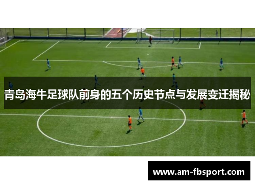 青岛海牛足球队前身的五个历史节点与发展变迁揭秘 青岛海牛足球队前身的五个历史节点与发展变迁揭秘