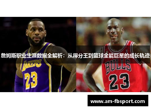 詹姆斯职业生涯数据全解析:从得分王到篮球全能巨星的成长轨迹 詹姆斯职业生涯数据全解析:从得分王到篮球全能巨星的成长轨迹