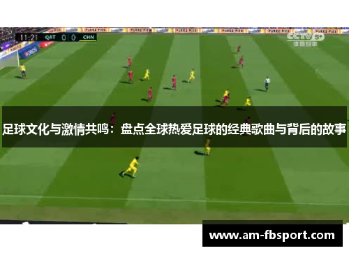 足球文化与激情共鸣:盘点全球热爱足球的经典歌曲与背后的故事 足球文化与激情共鸣:盘点全球热爱足球的经典歌曲与背后的故事
