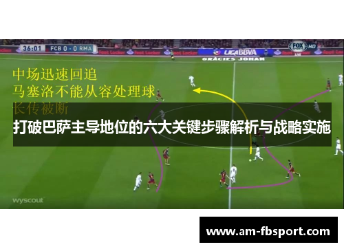 打破巴萨主导地位的六大关键步骤解析与战略实施 打破巴萨主导地位的六大关键步骤解析与战略实施