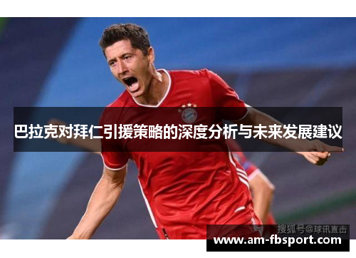 巴拉克对拜仁引援策略的深度分析与未来发展建议