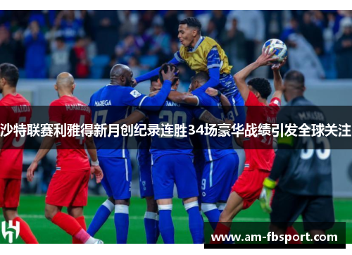 沙特联赛利雅得新月创纪录连胜34场豪华战绩引发全球关注