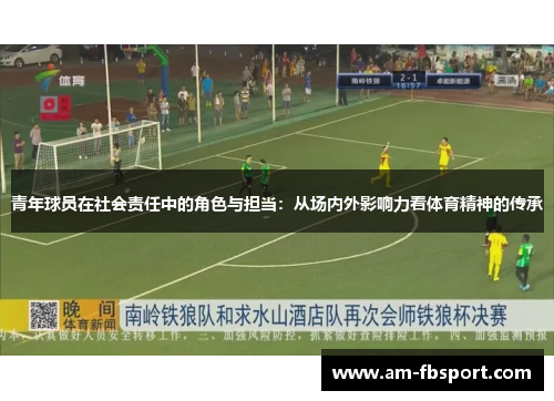 青年球员在社会责任中的角色与担当:从场内外影响力看体育精神的传承 青年球员在社会责任中的角色与担当:从场内外影响力看体育精神的传承