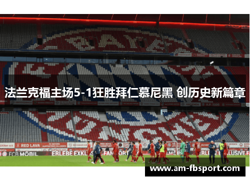 法兰克福主场5-1狂胜拜仁慕尼黑 创历史新篇章 法兰克福主场5-1狂胜拜仁慕尼黑 创历史新篇章
